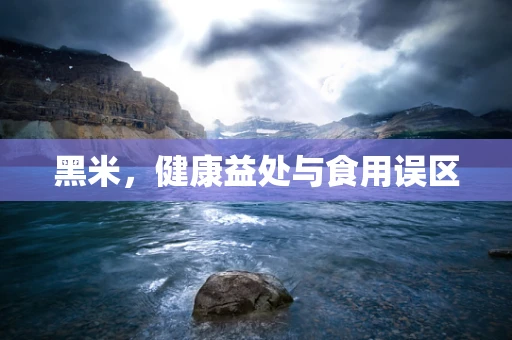 黑米，健康益处与食用误区
