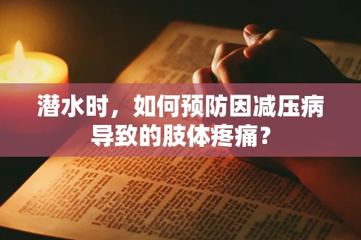 潜水时，如何预防因减压病导致的肢体疼痛？