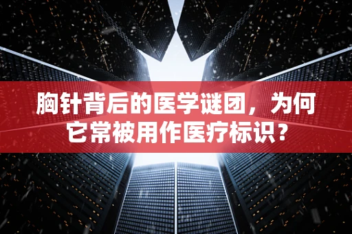 胸针背后的医学谜团，为何它常被用作医疗标识？