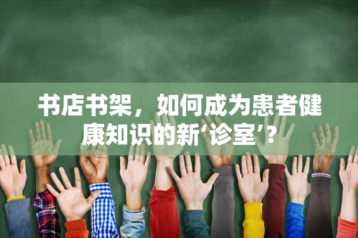 书店书架，如何成为患者健康知识的新‘诊室’？