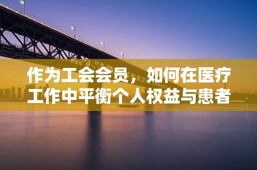 作为工会会员，如何在医疗工作中平衡个人权益与患者需求？