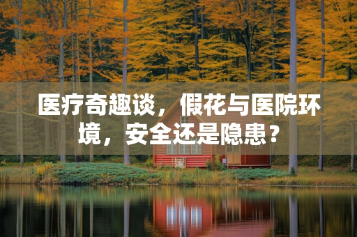 医疗奇趣谈，假花与医院环境，安全还是隐患？