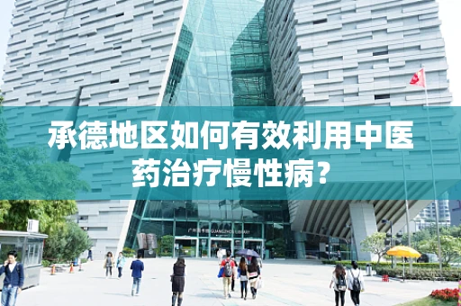 承德地区如何有效利用中医药治疗慢性病？