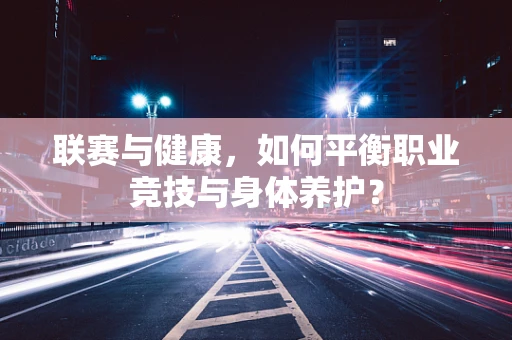 联赛与健康，如何平衡职业竞技与身体养护？