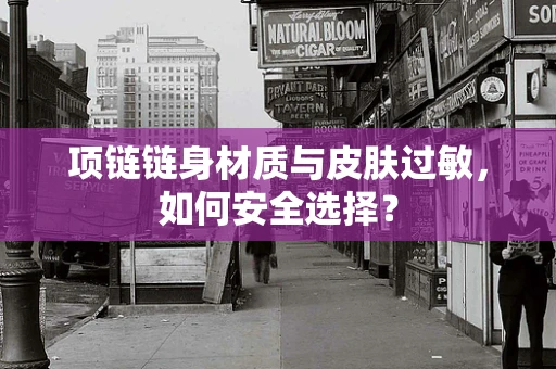 项链链身材质与皮肤过敏，如何安全选择？