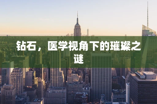 钻石，医学视角下的璀璨之谜