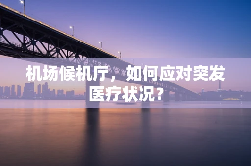 机场候机厅，如何应对突发医疗状况？
