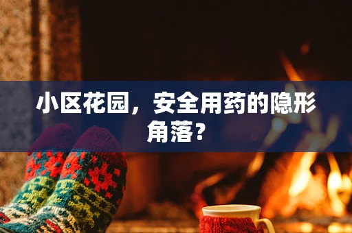 小区花园，安全用药的隐形角落？
