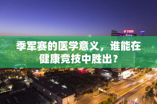 季军赛的医学意义，谁能在健康竞技中胜出？
