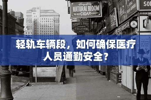 轻轨车辆段，如何确保医疗人员通勤安全？