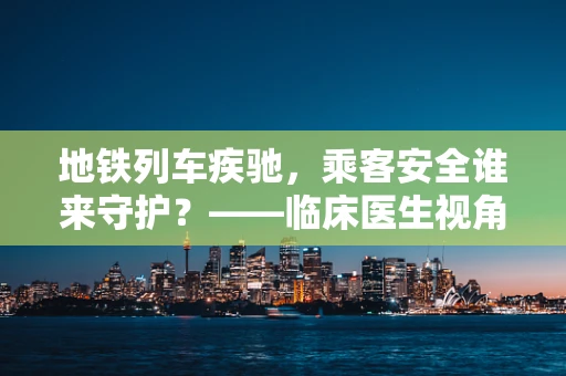 地铁列车疾驰，乘客安全谁来守护？——临床医生视角下的紧急医疗应对策略
