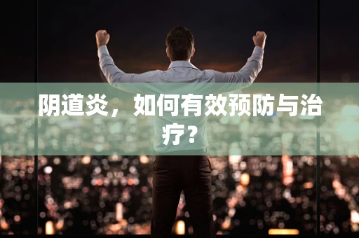 阴道炎，如何有效预防与治疗？