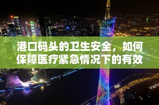 港口码头的卫生安全，如何保障医疗紧急情况下的有效应对？