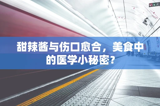 甜辣酱与伤口愈合，美食中的医学小秘密？