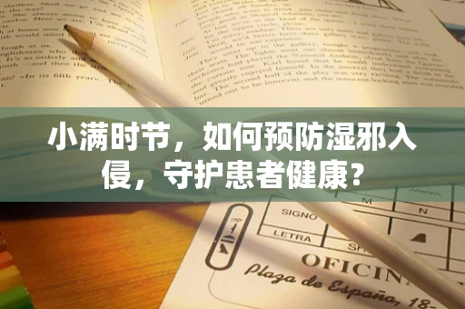 小满时节，如何预防湿邪入侵，守护患者健康？