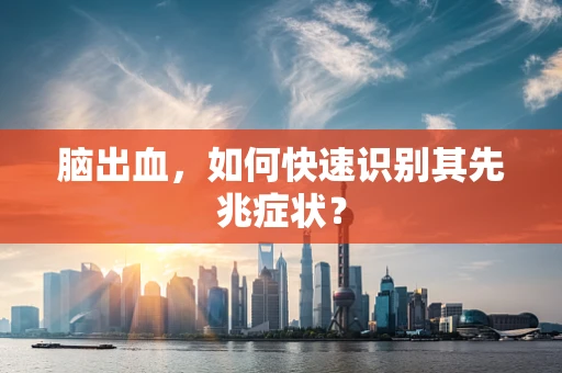 脑出血，如何快速识别其先兆症状？
