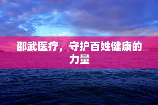 邵武医疗，守护百姓健康的力量