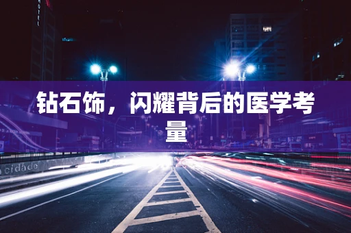 钻石饰，闪耀背后的医学考量