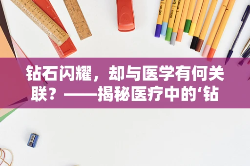 钻石闪耀，却与医学有何关联？——揭秘医疗中的‘钻石’智慧