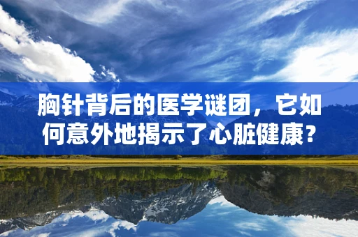 胸针背后的医学谜团，它如何意外地揭示了心脏健康？