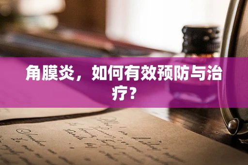 角膜炎，如何有效预防与治疗？