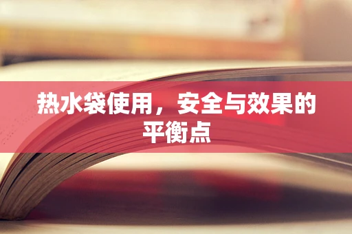 热水袋使用，安全与效果的平衡点