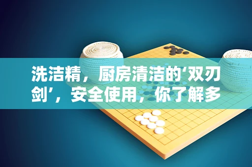 洗洁精，厨房清洁的‘双刃剑’，安全使用，你了解多少？