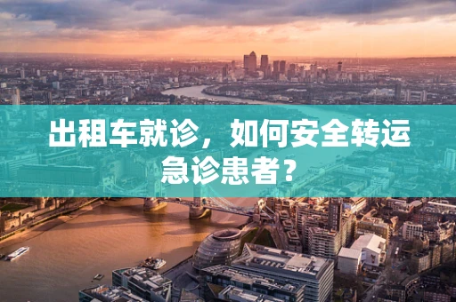 出租车就诊，如何安全转运急诊患者？