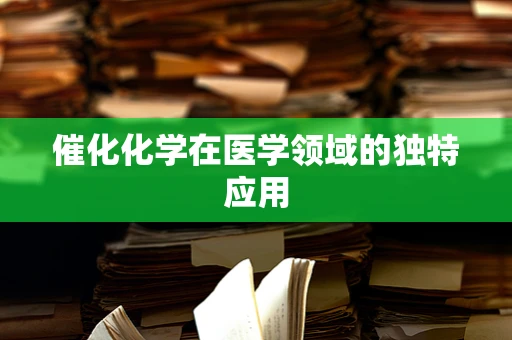 催化化学在医学领域的独特应用