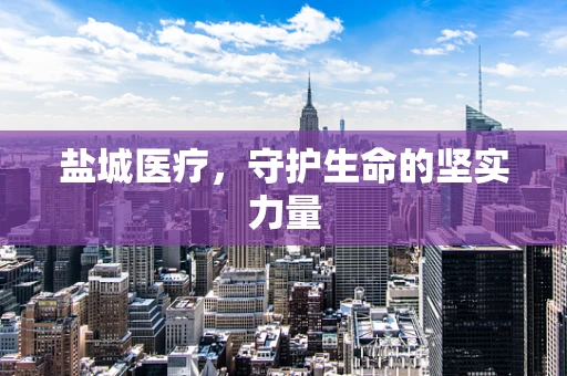 盐城医疗，守护生命的坚实力量