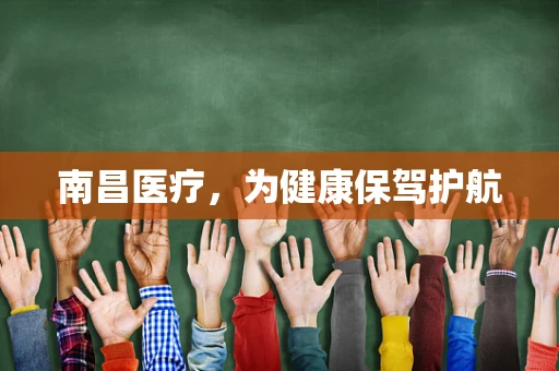 南昌医疗，为健康保驾护航