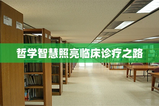 哲学智慧照亮临床诊疗之路
