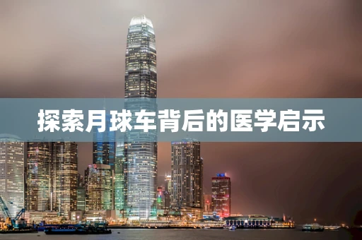 探索月球车背后的医学启示