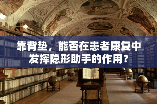 靠背垫，能否在患者康复中发挥隐形助手的作用？