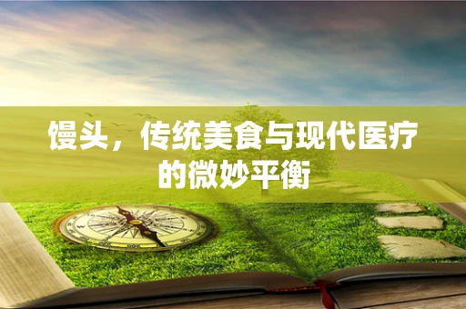 馒头，传统美食与现代医疗的微妙平衡