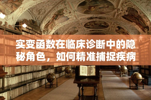 实变函数在临床诊断中的隐秘角色，如何精准捕捉疾病信号？