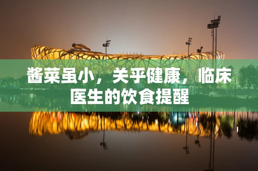 酱菜虽小，关乎健康，临床医生的饮食提醒