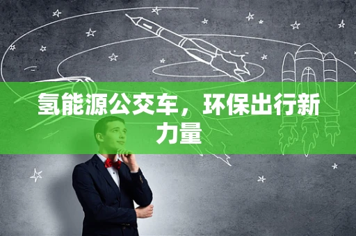 氢能源公交车，环保出行新力量