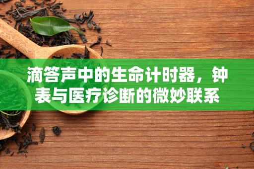滴答声中的生命计时器，钟表与医疗诊断的微妙联系