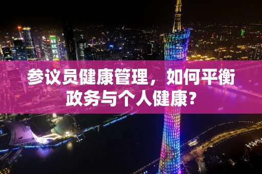 参议员健康管理，如何平衡政务与个人健康？
