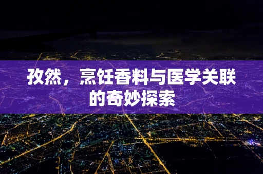 孜然，烹饪香料与医学关联的奇妙探索