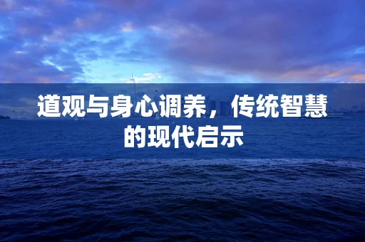 道观与身心调养，传统智慧的现代启示