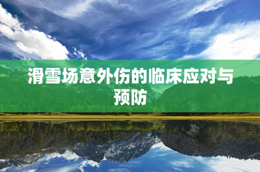 滑雪场意外伤的临床应对与预防