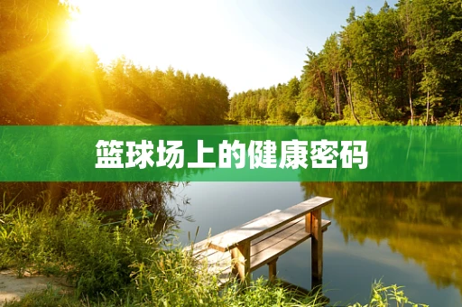 篮球场上的健康密码