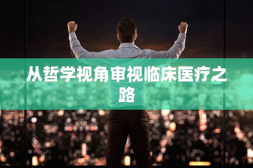 从哲学视角审视临床医疗之路
