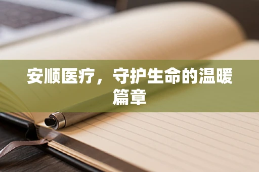 安顺医疗，守护生命的温暖篇章