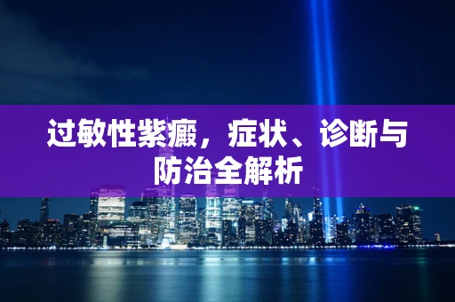 过敏性紫癜，症状、诊断与防治全解析