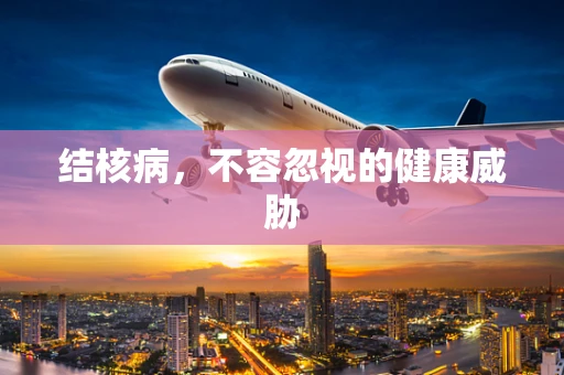 结核病，不容忽视的健康威胁