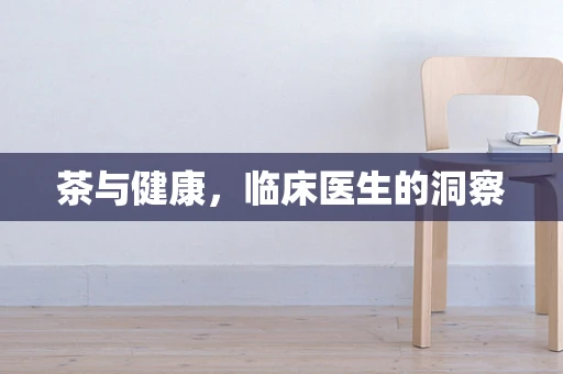 茶与健康，临床医生的洞察