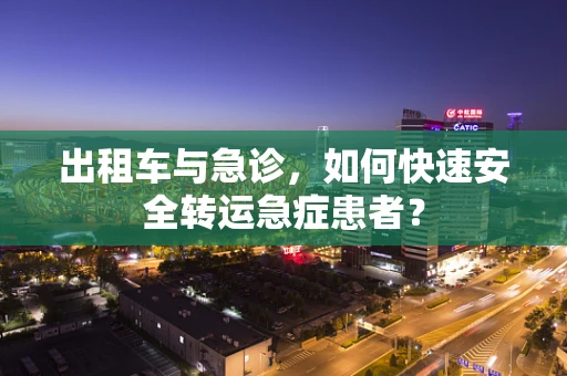 出租车与急诊，如何快速安全转运急症患者？